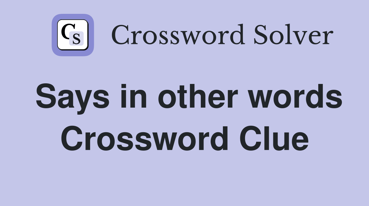 Says in other words - Crossword Clue Answers - Crossword Solver
